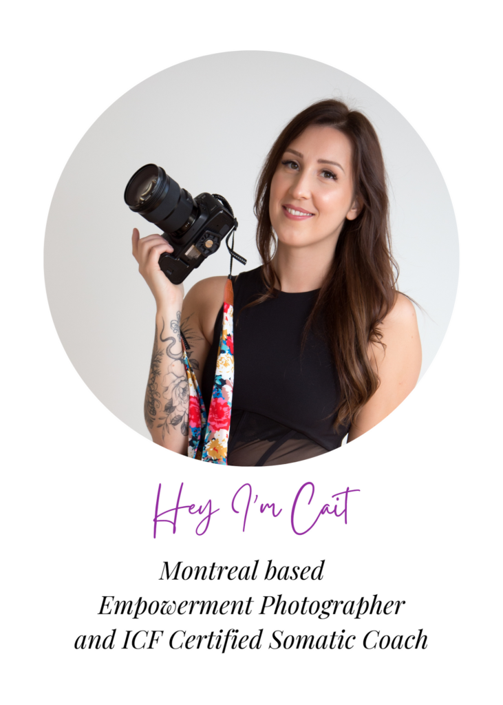 Hey I’m Cait! Montreal based Empowerment Photographer and ICF Certified Somatic Coach